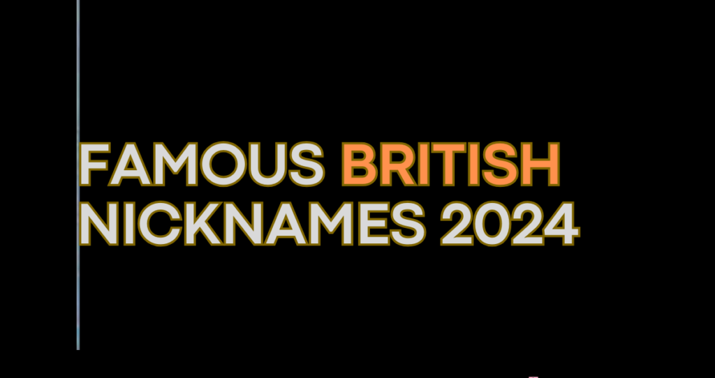 1100+ Famous British Nicknames 2024