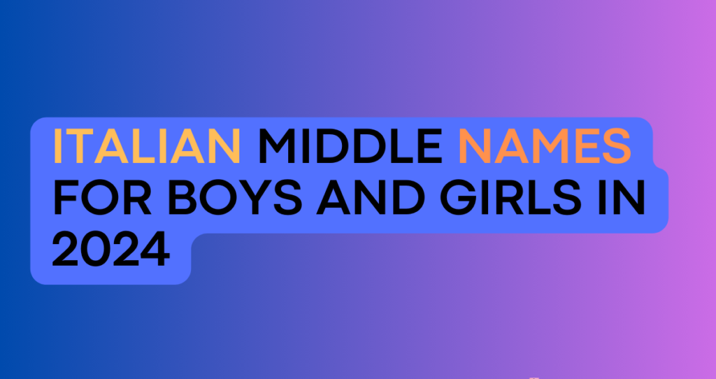 320+ Italian Middle Names for Boys and Girls in 2024