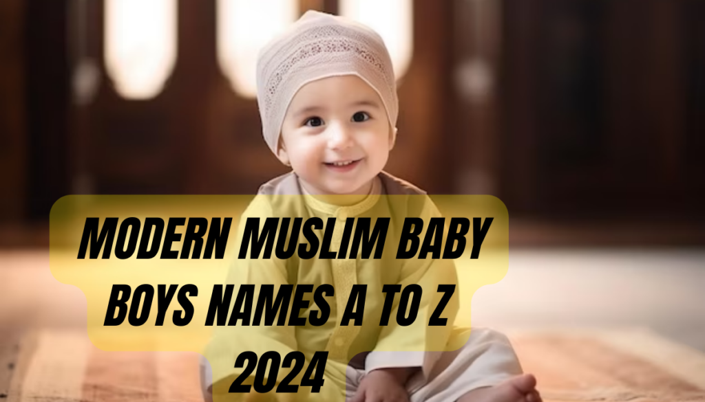4550+ Modern Muslim Baby Boys Names A to Z 2024